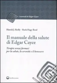 Il manuale della salute di Edgar Cayce. Terapie senza farmaci per la salute, la serenità e il benessere Prezzo Basso