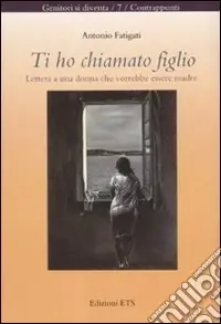 Ti ho chiamato figlio. Lettera a una donna che vorrebbe essere madre Compra Online