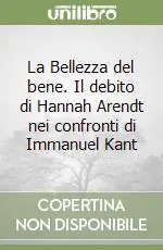 Compra Adesso La Bellezza del bene. Il debito di Hannah Arendt nei confronti di Immanuel Kant