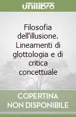 Filosofia dell‘illusione. Lineamenti di glottologia e di critica concettuale Offerta Lampo