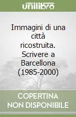 Immagini di una città ricostruita. Scrivere a Barcellona (1985-2000) Offerta Speciale