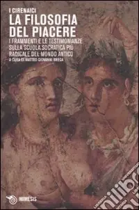 I Cirenaici. La filosofia del piacere. I frammenti e le testimonianze sulla scuola socratica più sovversiva del mondo antico. Testo originale a fronte Ultimissimo Modello