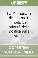 La Memoria si dice in molti modi. La priorità della politica sulla storia Nuovo Arrivo