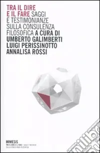 Tra il dire e il fare. Saggi e testimonianze sulla consulenza filosofica Super Prezzo