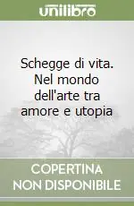 Schegge di vita. Nel mondo dell‘arte tra amore e utopia Nuovo Arrivo
