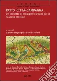 Patto città-campagna. Un progetto di bioregione urbana per la Toscana Ultima Occasione