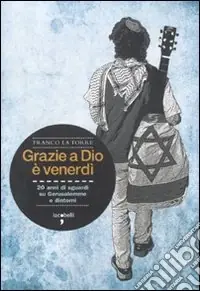 Sconto Grazie a Dio è venerdì. 20 anni di sguardi su Gerusalemme e dintorni
