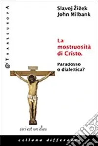 La Mostruosità di Cristo. Paradosso o dialettica? Must-Have