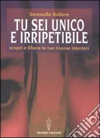 Tu sei unico e irripetibile. Scopri e libera le tue risorse interiori Prezzo Conveniente