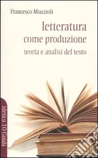 Letteratura come produzione. Teoria e analisi del testo Scelto Dai Clienti