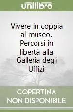 Vivere in coppia al museo. Percorsi in libertà alla Galleria degli Uffizi Miglior Prezzo