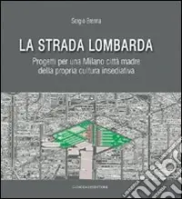 Occasione La strada lombarda. Progetti per una Milano città madre della propria cultura insediativa