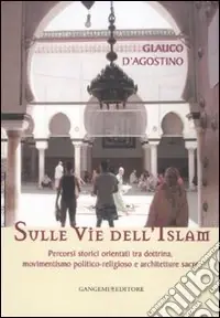 Miglior Prezzo Sulle vie dell‘Islam. Percorsi storici orientati tra dottrina, movimentismo politico-religioso e architetture sacre