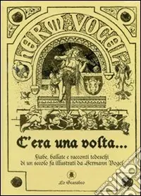 Sconto C‘era una volta... Fiabe, ballate e racconti tedeschi di un secolo fa illustrati da Hermann Vogel. Ediz. illustrata