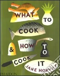Vendita Finale What to cook & how to cook it. Ediz. illustrata