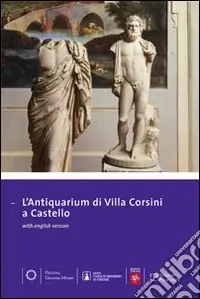 Antiquarium di villa Corsini a Castello. Guida alla visita del museo e alla scoperta del territorio. Ediz. multilingue Nuovo Arrivo