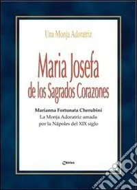 Maria Josefa de los Sagrados Corazones. Marianna Fortunata Cherubini. La Monja Adoratriz amada por la Nàpoles del XIX siglo Offerta Speciale