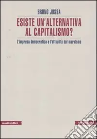 Esiste un‘alternativa al capitalismo? L‘impresa democratica e l‘attualità del marxismo Prezzo Ridotto