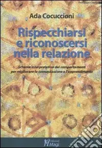 Rispecchiarsi e riconoscersi nella relazione. Schema interpretativo dei comportamenti per migliorare la comunicazione e l‘apprendimento Offerta
