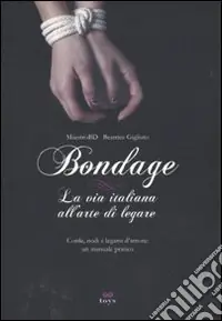 Bondage. La via italiana all‘arte di legare. Corde, nodi e legami d‘amore manuale pratico Nuovo Arrivo