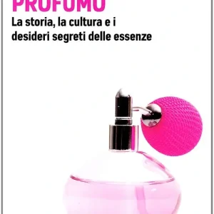 Reso Gratuito L‘Arte del profumo. La storia, la cultura e i desideri segreti delle essenze