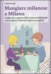 Non Perdere Mangiare milanese a Milano. Guida alla scoperta della cucina tradizionale e dei migliori ristoranti tipici menegheni