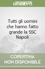 Tutti gli uomini che hanno fatto grande la SSC Napoli Offerta Speciale