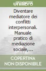 Acquista Ora Diventare mediatore dei conflitti interpersonali. Manuale pratico di mediazione sociale, civile e familiare