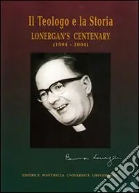 Saldi Il teologo e la sua storia. Lonergan‘s centenary (1904-2004). Ediz. multilingue