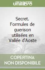 Offerta Lampo Secret. Formules de guerison utilisées en Vallée d‘Aoste