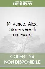 Subito Disponibile Mi vendo. Alex. Storie vere di un escort