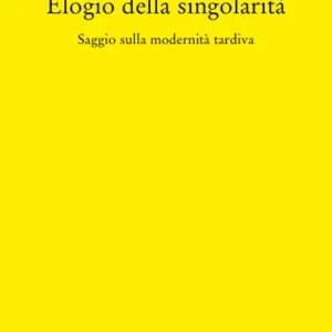 Must-Have Elogio della singolarità. Saggio sulla modernità tardiva