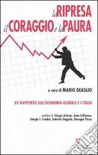 La ripresa, il coraggio e la paura. 15º rapporto sull‘economia globale e l‘Italia Nuovo Arrivo
