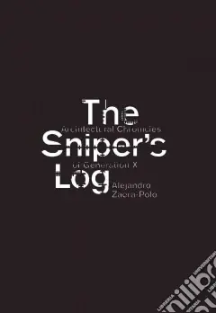 Offerta Limitata The sniper‘s log. Architectural chronicles of generation X. Ediz. illustrataArchitectural Chronicles of Generation X