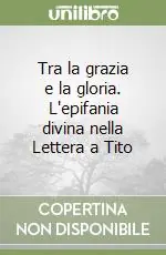 Spedizione Espresso Tra la grazia e la gloria. L‘epifania divina nella Lettera a Tito