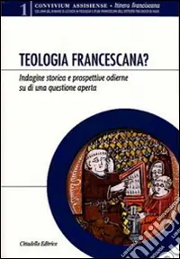 Teologia francescana? Indagine storica e prospettive odierne di una questione aperta A Buon Prezzo