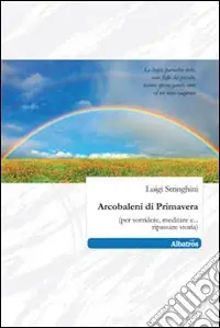 Arcobaleni di Primavera (per sorridere, meditare e... ripassare storia) Promozione