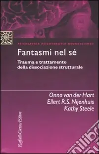 Offerta Limitata Fantasmi nel sé. Trauma e trattamento della dissociazione strutturale