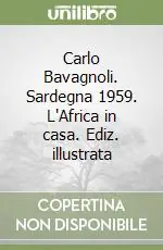 Carlo Bavagnoli. Sardegna 1959. L‘Africa in casa. Ediz. illustrata Sconto