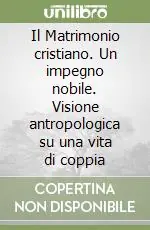 Il Matrimonio cristiano. Un impegno nobile. Visione antropologica su una vita di coppia Reso Gratuito