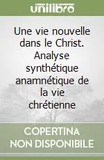 Une vie nouvelle dans le Christ. Analyse synthétique anamnétique de la vie chrétienne Ordina Subito