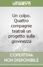 Nuovo Arrivo Un colpo. Quattro compagnie teatrali un progetto sulla giovinezza