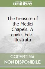 The treasure of the Medici Chapels. A guide. Ediz. illustrata A Buon Prezzo