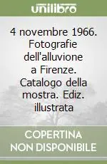 Saldi 4 novembre 1966. Fotografie dell‘alluvione a Firenze. Catalogo della mostra. Ediz. illustrata