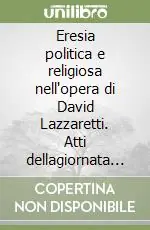 Super Prezzo Eresia politica e religiosa nell‘opera di David Lazzaretti. Atti dellagiornata di studi (11 ottobre 2008)