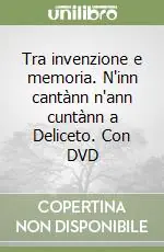 Tra invenzione e memoria. N‘inn cantànn n‘ann cuntànn a Deliceto. Con DVD Direttamente Dal Produttore