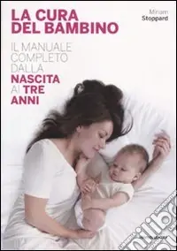Di Tendenza La cura del bambino. Il manuale completo dalla nascita ai tre anni