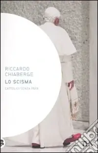 Lo Scisma. Cattolici senza papa Novità