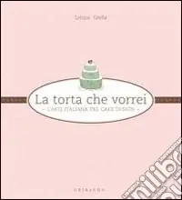 La torta che vorrei. L‘arte italiana del cake design Must-Have