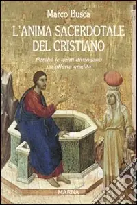 L‘Anima sacerdotale del Cristiano. Perché le genti divengano un‘offerta gradita Quantità Limitata